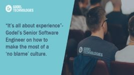 “It’s all about experience” – Godel’s Senior Software Engineer on how to make the most of a “no blame” culture “It’s all about experience” – Godel’s Senior Software Engineer on how to make the most of a “no blame” culture